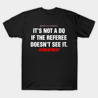 It's Not a DQ If the Referee Doesn't See It - Cheap Heat T-Shirt